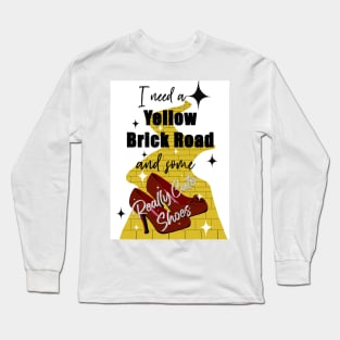 I need a yellow brick road and some really cute shoes Long Sleeve T-Shirt